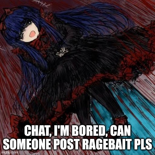 Mabel | CHAT, I'M BORED, CAN SOMEONE POST RAGEBAIT PLS | image tagged in mabel,is da stream dead,black souls,memes | made w/ Imgflip meme maker