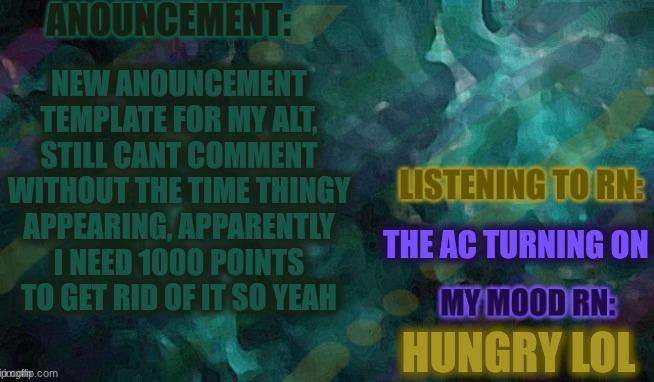 Well there goes a 1hr of my life trying to make this thing that I'm never gonna get back. | NEW ANOUNCEMENT
TEMPLATE FOR MY ALT, STILL CANT COMMENT WITHOUT THE TIME THINGY APPEARING, APPARENTLY I NEED 1000 POINTS TO GET RID OF IT SO YEAH; THE AC TURNING ON; HUNGRY LOL | image tagged in lemon-or_lime | made w/ Imgflip meme maker