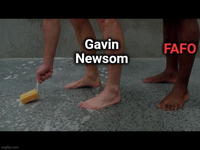 Prison shower soap | Gavin
Newsom FAFO | image tagged in prison shower soap | made w/ Imgflip meme maker