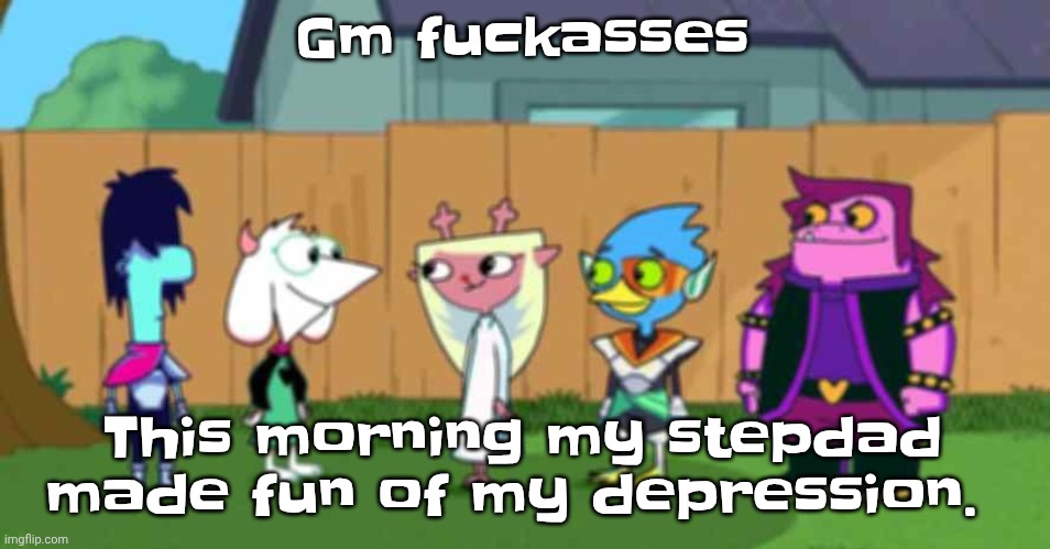 dell toe ruin | Gm fu‍ckasses; This morning my stepdad made fun of my depression. | image tagged in dell toe ruin | made w/ Imgflip meme maker