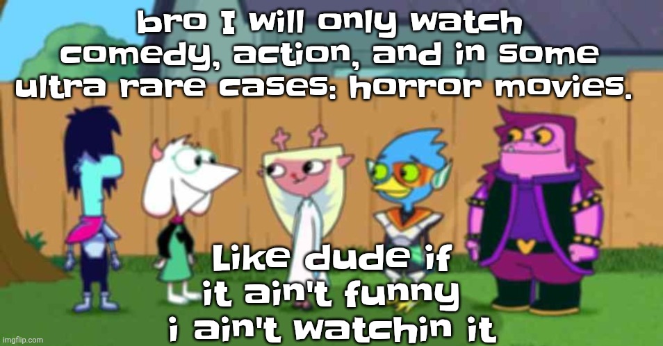 dell toe ruin | Like dude if it ain't funny i ain't watchin it; bro I will only watch comedy, action, and in some ultra rare cases: horror movies. | image tagged in dell toe ruin | made w/ Imgflip meme maker