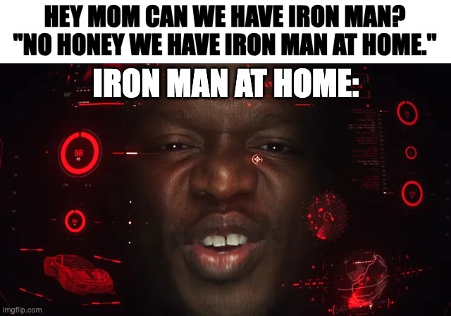 HEY MOM CAN WE HAVE IRON MAN?
"NO HONEY WE HAVE IRON MAN AT HOME."; IRON MAN AT HOME: | made w/ Imgflip meme maker