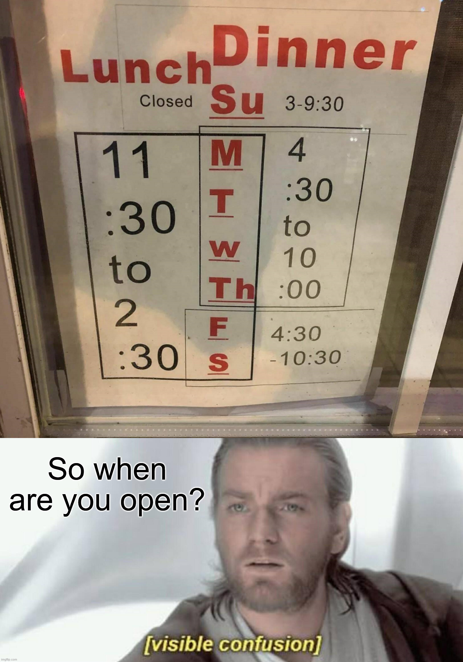 Most confusing sign I have seen | So when are you open? | image tagged in visible confusion,you had one job | made w/ Imgflip meme maker