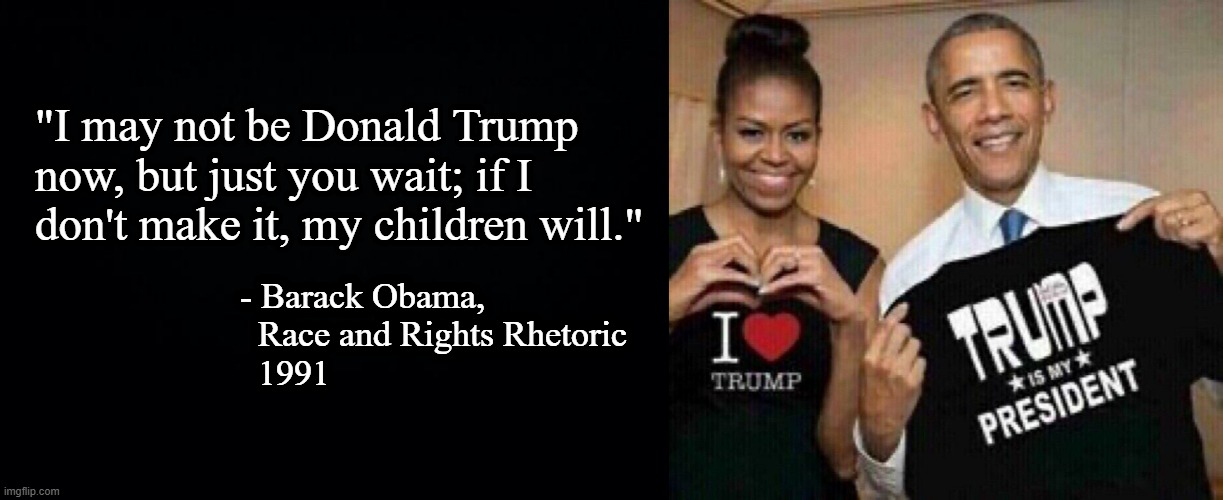 "Obama mentioned Trump in 'Race and Rights Rhetoric' to exemplify the status that [Americans hope] for" - Reuters | "I may not be Donald Trump now, but just you wait; if I don't make it, my children will."; - Barack Obama,
  Race and Rights Rhetoric
  1991 | image tagged in barack obama,donald trump | made w/ Imgflip meme maker