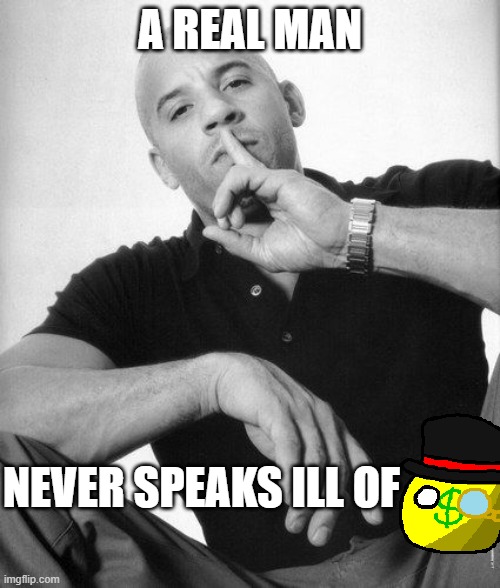 A real man never speaks ill of capitalism | A REAL MAN; NEVER SPEAKS ILL OF | image tagged in a real man never speaks ill of | made w/ Imgflip meme maker