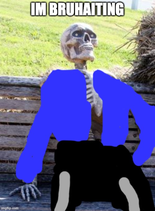 waiting sans | IM BRUHAITING | image tagged in waiting sans | made w/ Imgflip meme maker