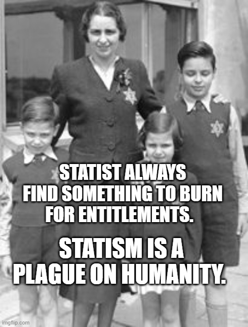 Jewish badges | STATIST ALWAYS FIND SOMETHING TO BURN FOR ENTITLEMENTS. STATISM IS A PLAGUE ON HUMANITY. | image tagged in jewish badges | made w/ Imgflip meme maker