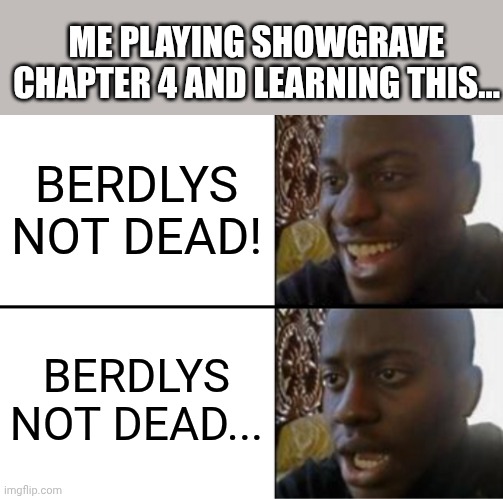 Chapter 4 Snowgrave | ME PLAYING SHOWGRAVE CHAPTER 4 AND LEARNING THIS... BERDLYS NOT DEAD! BERDLYS NOT DEAD... | image tagged in oh yeah oh no,snowgrave,deltarune,berdly,noelle | made w/ Imgflip meme maker