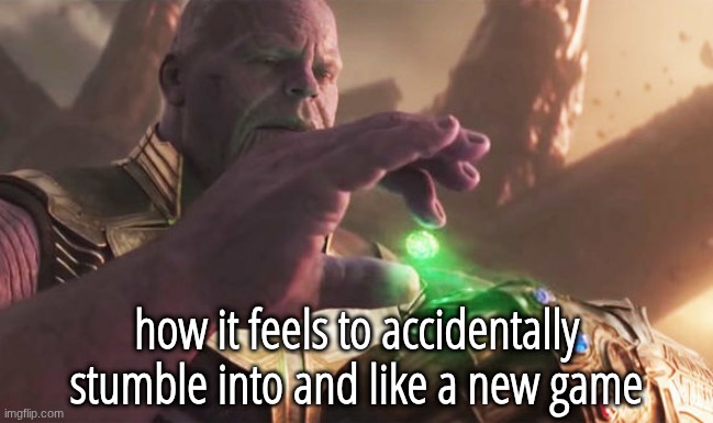 and then I get cursed and the Baader-Meinhof phenomenon comes into effect | how it feels to accidentally stumble into and like a new game | image tagged in thanos collects | made w/ Imgflip meme maker