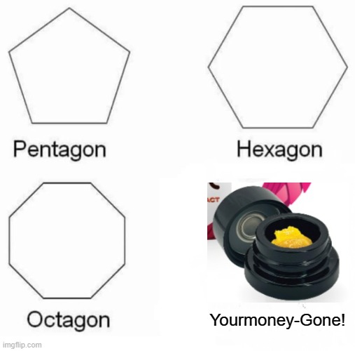 Dab Lab | Yourmoney-Gone! | image tagged in memes,pentagon hexagon octagon,dab,dabbing,dabs,dank memes | made w/ Imgflip meme maker