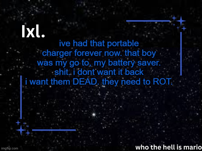 50 dollars of my money. gone. | ive had that portable charger forever now. that boy was my go to, my battery saver. shit. i dont want it back i want them DEAD. they need to ROT. | image tagged in ixl temp | made w/ Imgflip meme maker