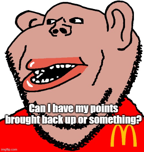 Can I have my points brought back up or something? | made w/ Imgflip meme maker