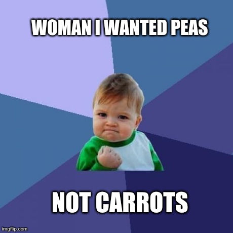 Success Kid Meme | NOT CARROTS WOMAN I WANTED PEAS | image tagged in memes,success kid | made w/ Imgflip meme maker