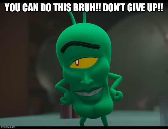 YOU CAN DO THIS BRUH!! DON’T GIVE UP!! | made w/ Imgflip meme maker