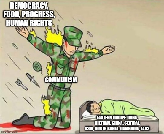 Soldier protecting sleeping child | DEMOCRACY, FOOD, PROGRESS, HUMAN RIGHTS; COMMUNISM; EASTERN EUROPE, CUBA, VIETNAM, CHINA, CENTRAL ASIA, NORTH KOREA, CAMBODIA, LAOS | image tagged in soldier protecting sleeping child | made w/ Imgflip meme maker