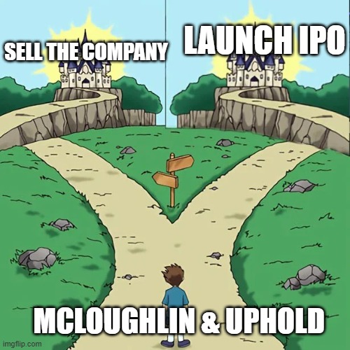 Dramatic Crosswords 2 good paths | LAUNCH IPO; SELL THE COMPANY; MCLOUGHLIN & UPHOLD | image tagged in dramatic crosswords 2 good paths | made w/ Imgflip meme maker
