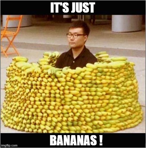 Beyond Weird | IT'S JUST; BANANAS ! | image tagged in weird,bananas | made w/ Imgflip meme maker