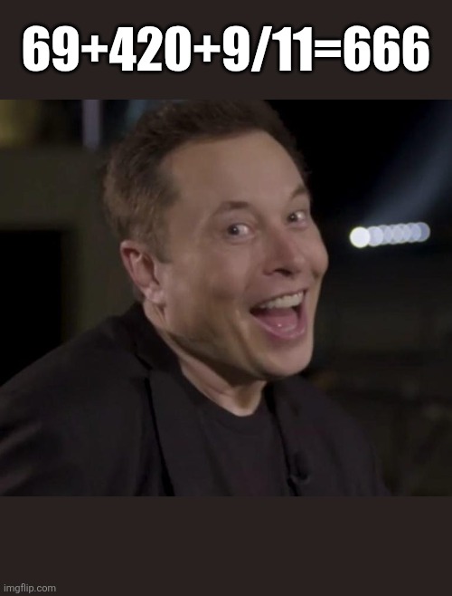 Elon | 69+420+9/11=666 | image tagged in elon | made w/ Imgflip meme maker