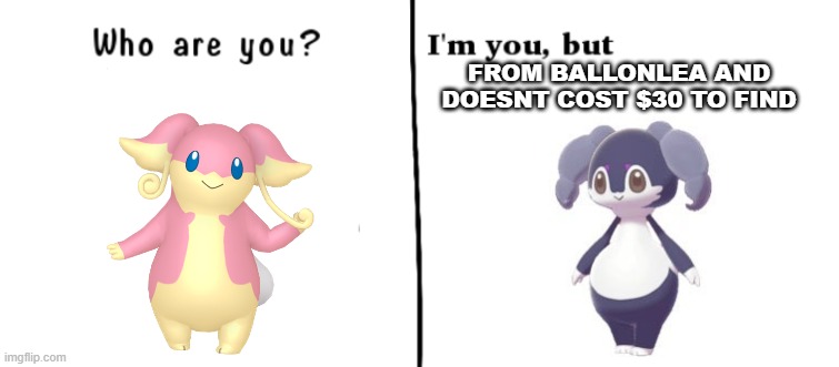 indeedee is audino but doesnt cost $30 | FROM BALLONLEA AND DOESNT COST $30 TO FIND | image tagged in who are you i'm you but | made w/ Imgflip meme maker
