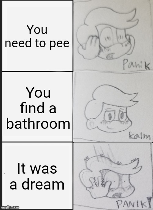 Panik Kalm Panik | You need to pee; You find a bathroom; It was a dream | image tagged in memes,panik kalm panik | made w/ Imgflip meme maker