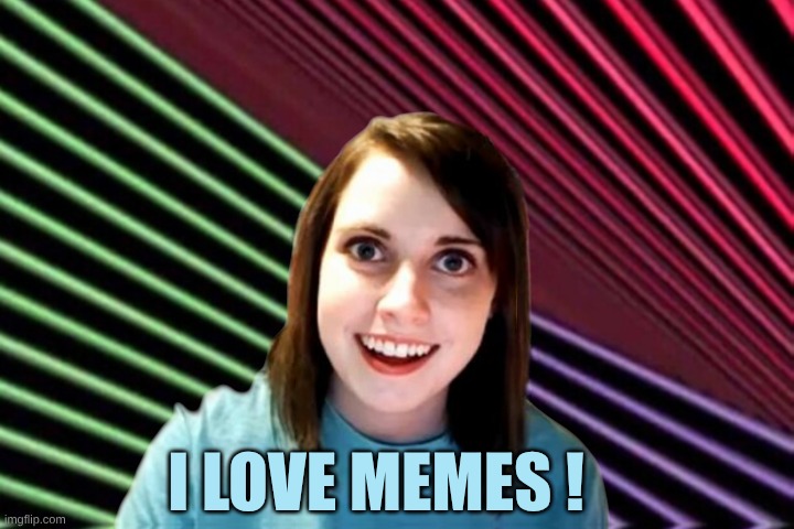 I LOVE MEMES ! | made w/ Imgflip meme maker