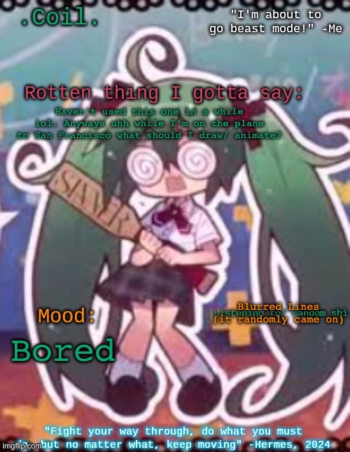 Coil/Lymon's rotten template | Haven’t used this one in a while lol. Anyways uhh while I’m on the plane to San Francisco what should I draw/ animate? Blurred Lines (it randomly came on); Bored | image tagged in coil/lymon's rotten template | made w/ Imgflip meme maker