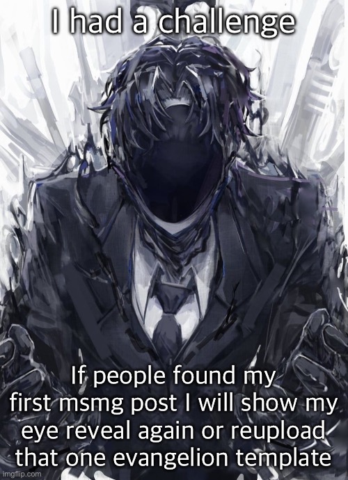 Black silence | I had a challenge; If people found my first msmg post I will show my eye reveal again or reupload that one evangelion template | image tagged in black silence | made w/ Imgflip meme maker