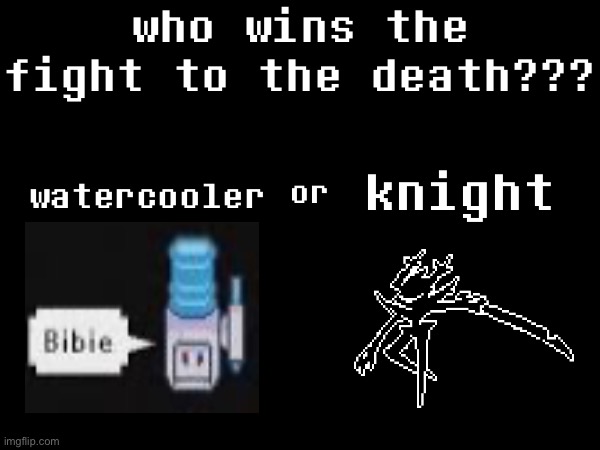 who wins the fight to the death??? watercooler; knight; or | made w/ Imgflip meme maker