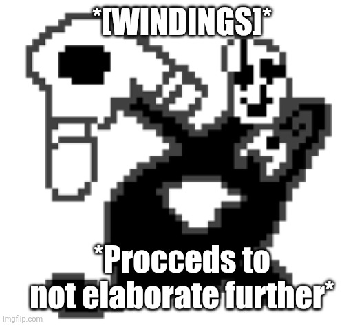 Gaster Rapping | *[WINDINGS]* *Procceds to not elaborate further* | image tagged in gaster rapping | made w/ Imgflip meme maker
