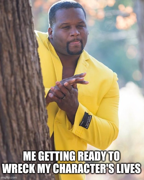 everything is aboutta go to crap... | ME GETTING READY TO WRECK MY CHARACTER'S LIVES | image tagged in anthony adams rubbing hands,writing,funny,memes,relatable | made w/ Imgflip meme maker