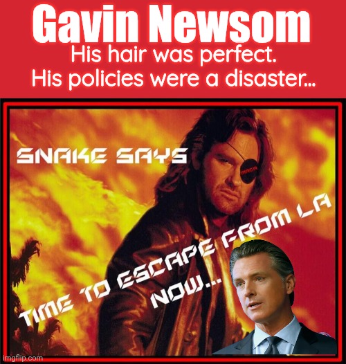 Gavin Newsom Escape from LA | Gavin Newsom; His hair was perfect. His policies were a disaster... | image tagged in memes,keep calm and carry on red,escape | made w/ Imgflip meme maker