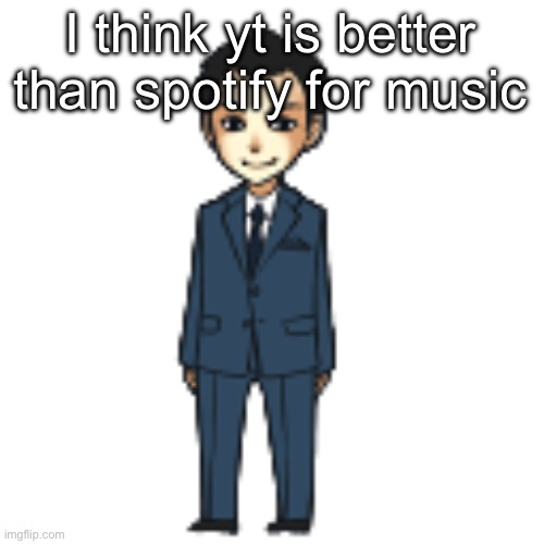 Moriarty but a shimeji | I think yt is better than spotify for music | image tagged in moriarty but a shimeji | made w/ Imgflip meme maker