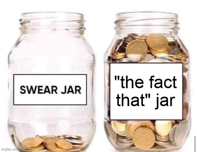 Swear Jar | "the fact that" jar | image tagged in swear jar | made w/ Imgflip meme maker