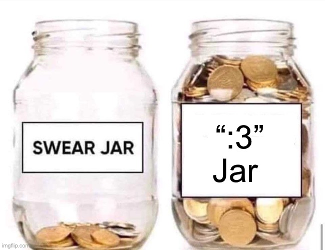 :3 | “:3”
Jar | image tagged in swear jar | made w/ Imgflip meme maker