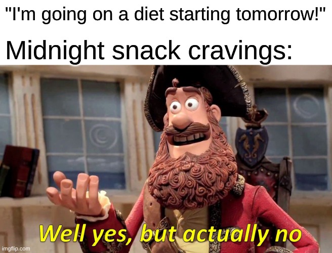 o_0 | "I'm going on a diet starting tomorrow!"; Midnight snack cravings: | image tagged in memes,well yes but actually no | made w/ Imgflip meme maker