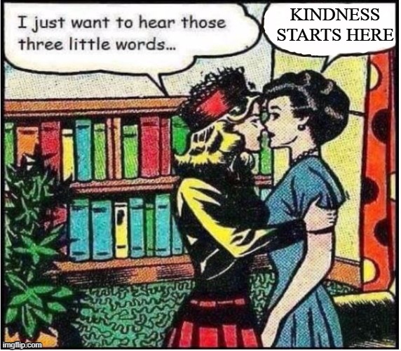 three words | KINDNESS STARTS HERE | image tagged in three words | made w/ Imgflip meme maker