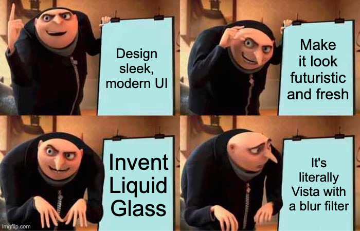 Gru Apple Glass | Design sleek, modern UI; Make it look futuristic and fresh; Invent Liquid Glass; It's literally Vista with a blur filter | image tagged in memes,gru's plan | made w/ Imgflip meme maker