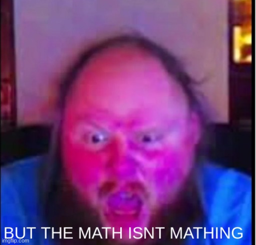 image tagged in but the math isn't mathing | made w/ Imgflip meme maker