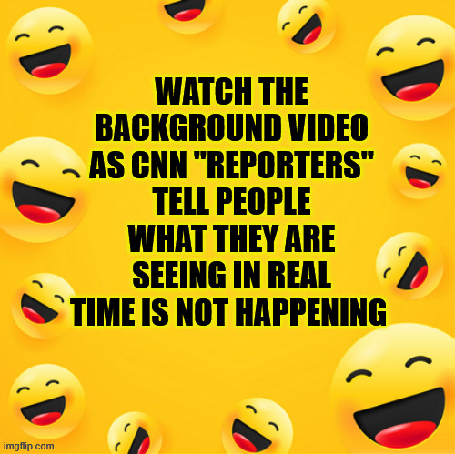 CNN EXPOSES THEMSELVES AGAIN | WATCH THE BACKGROUND VIDEO AS CNN "REPORTERS" TELL PEOPLE WHAT THEY ARE SEEING IN REAL TIME IS NOT HAPPENING | image tagged in cnn exposed,msm lies | made w/ Imgflip meme maker