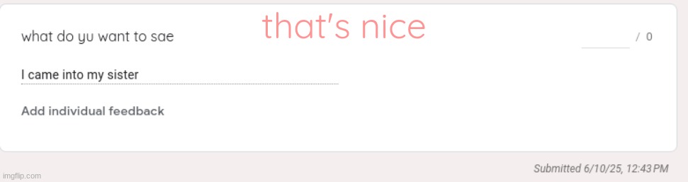 https://forms.gle/J7eFUeTydSjk6nTQ9 | that's nice | made w/ Imgflip meme maker