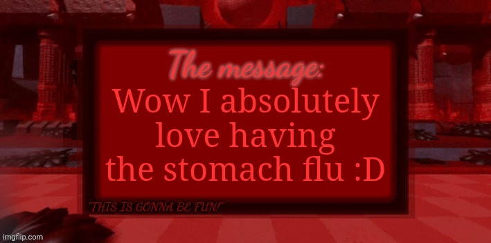 THE BLIGHT IS COMING | Wow I absolutely love having the stomach flu :D | image tagged in the blight is coming | made w/ Imgflip meme maker