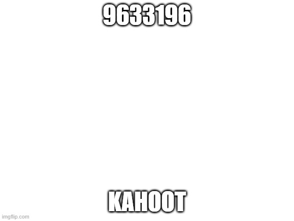 9633196; KAHOOT | made w/ Imgflip meme maker