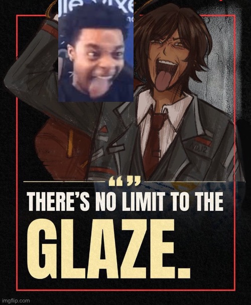 There’s no limit to the Glaze | image tagged in there s no limit to the glaze | made w/ Imgflip meme maker