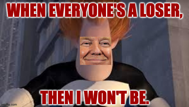 Syndrome Incredibles | WHEN EVERYONE'S A LOSER, THEN I WON'T BE. | image tagged in syndrome incredibles | made w/ Imgflip meme maker