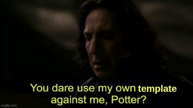 You dare Use my own spells against me | template | image tagged in you dare use my own spells against me | made w/ Imgflip meme maker