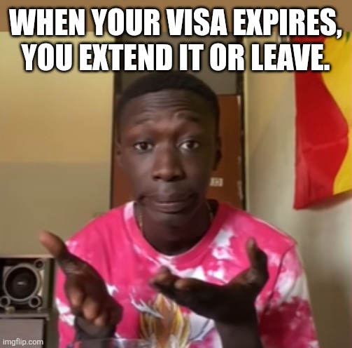 Khaby Lame | WHEN YOUR VISA EXPIRES, YOU EXTEND IT OR LEAVE. | image tagged in khaby lame | made w/ Imgflip meme maker