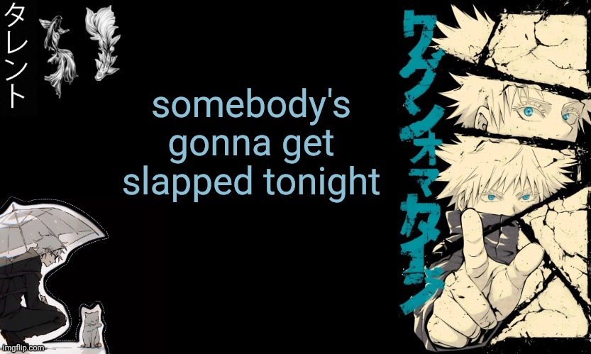 Gojo's announcement template | somebody's gonna get slapped tonight | image tagged in gojo's announcement template | made w/ Imgflip meme maker