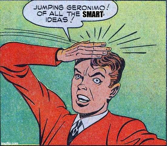 jumping geronimo | SMART | image tagged in jumping geronimo | made w/ Imgflip meme maker