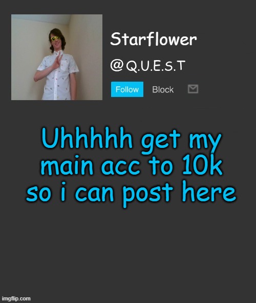 Starflower quest template | Uhhhhh get my main acc to 10k so i can post here | image tagged in starflower quest template | made w/ Imgflip meme maker