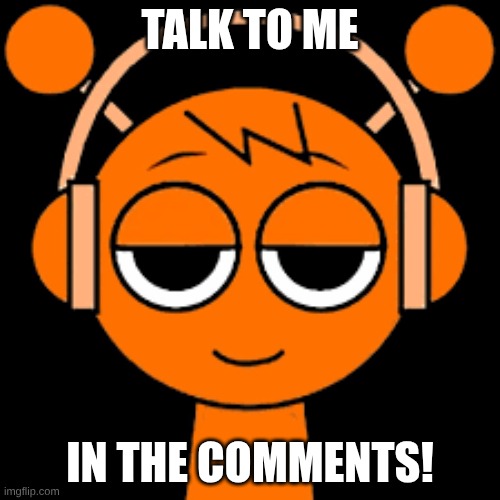 CHATROOM | TALK TO ME; IN THE COMMENTS! | image tagged in oren icon | made w/ Imgflip meme maker